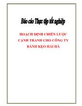 Báo cáo thực tập tốt nghiệp - Hoạch định chiến lược cạnh tranh tại Công ty bánh kẹo Hải Hà